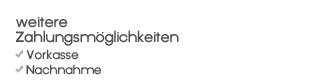 Natürlich können Sie auch per Vorkasse oder Nachnahme bei uns bezahlen